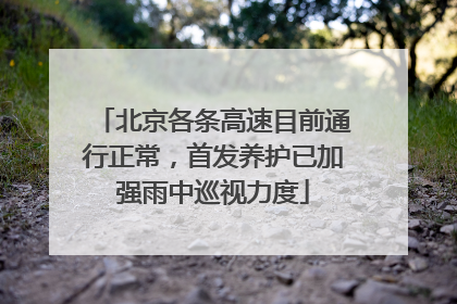 北京各条高速目前通行正常，首发养护已加强雨中巡视力度