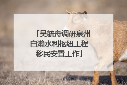 吴毓舟调研泉州白濑水利枢纽工程移民安置工作