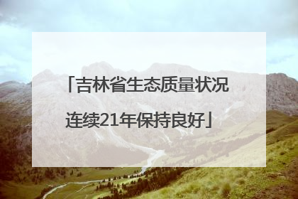吉林省生态质量状况连续21年保持良好