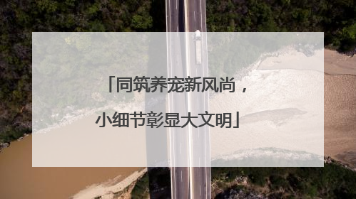 同筑养宠新风尚，小细节彰显大文明