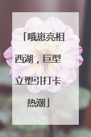 哦崽亮相西湖，巨型立塑引打卡热潮