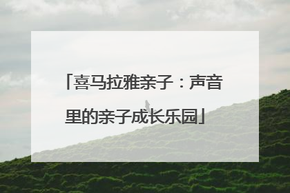 喜马拉雅亲子：声音里的亲子成长乐园