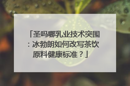 圣吗哪乳业技术突围：冰勃朗如何改写茶饮原料健康标准？