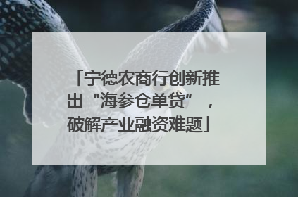 宁德农商行创新推出“海参仓单贷”，破解产业融资难题