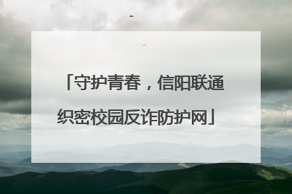 守护青春，信阳联通织密校园反诈防护网