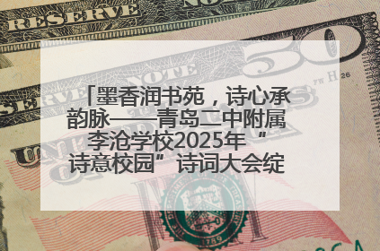 墨香润书苑，诗心承韵脉——青岛二中附属李沧学校2025年“诗意校园”诗词大会绽放文化华章