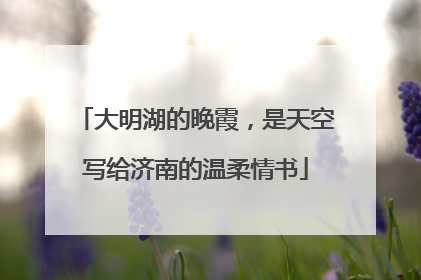 大明湖的晚霞，是天空写给济南的温柔情书