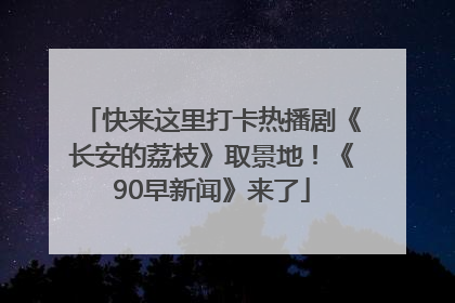 快来这里打卡热播剧《长安的荔枝》取景地！《90早新闻》来了