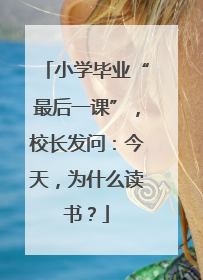小学毕业“最后一课”，校长发问：今天，为什么读书？