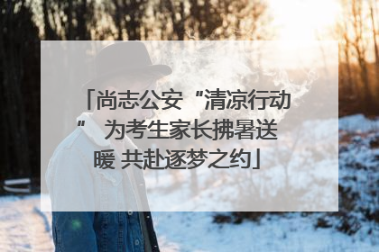 尚志公安“清凉行动” 为考生家长拂暑送暖 共赴逐梦之约