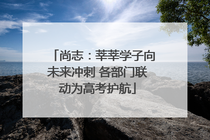 尚志：莘莘学子向未来冲刺 各部门联动为高考护航