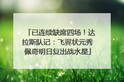 已连续缺席四场！达拉斯队记：飞翼状元秀佩奇明日复出战水星