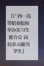 广西一高等职业院校举办实习生推介会 岗位多元吸引学生