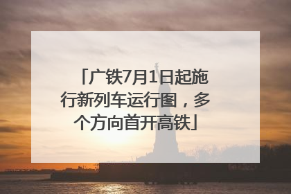 广铁7月1日起施行新列车运行图，多个方向首开高铁