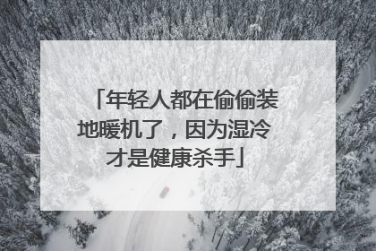 年轻人都在偷偷装地暖机了，因为湿冷才是健康杀手