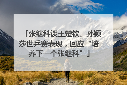 张继科谈王楚钦、孙颖莎世乒赛表现，回应“培养下一个张继科”
