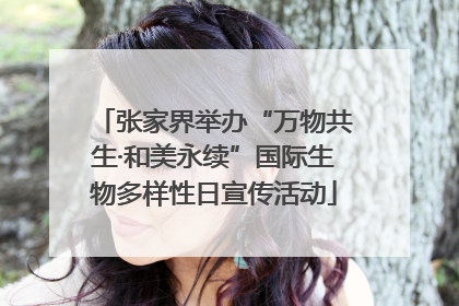 张家界举办“万物共生·和美永续”国际生物多样性日宣传活动