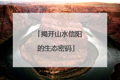 揭开山水信阳的生态密码