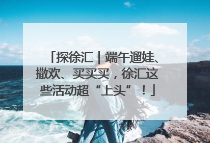 探徐汇｜端午遛娃、撒欢、买买买，徐汇这些活动超“上头”！