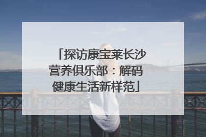探访康宝莱长沙营养俱乐部：解码健康生活新样范