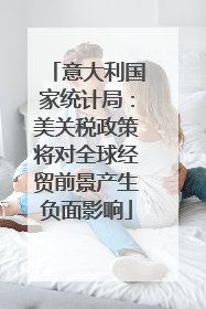 意大利国家统计局：美关税政策将对全球经贸前景产生负面影响