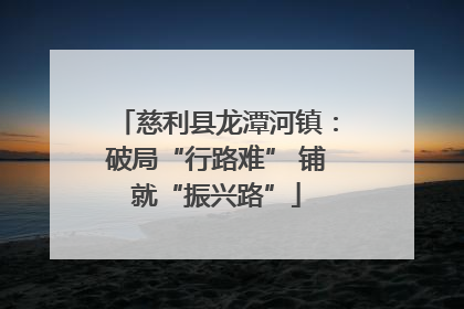 慈利县龙潭河镇：破局“行路难” 铺就“振兴路”