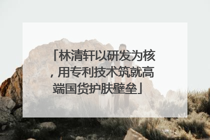 林清轩以研发为核，用专利技术筑就高端国货护肤壁垒