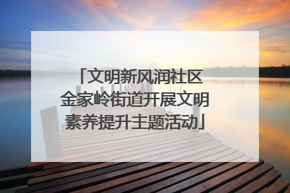 文明新风润社区 金家岭街道开展文明素养提升主题活动