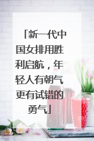 新一代中国女排用胜利启航，年轻人有朝气更有试错的勇气