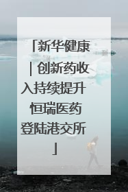 新华健康｜创新药收入持续提升 恒瑞医药登陆港交所