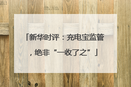新华时评：充电宝监管，绝非“一收了之”