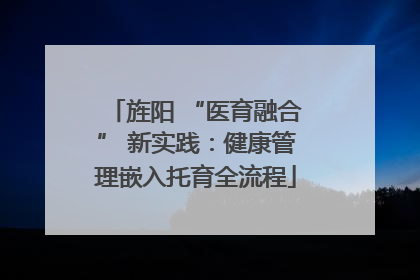 旌阳 “医育融合” 新实践：健康管理嵌入托育全流程