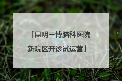 昆明三博脑科医院新院区开诊试运营