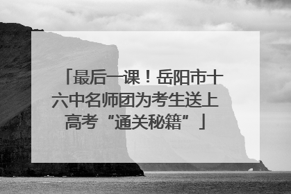 最后一课！岳阳市十六中名师团为考生送上高考“通关秘籍”