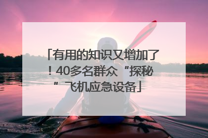 有用的知识又增加了！40多名群众“探秘”飞机应急设备
