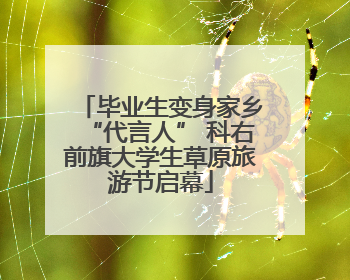 毕业生变身家乡“代言人” 科右前旗大学生草原旅游节启幕