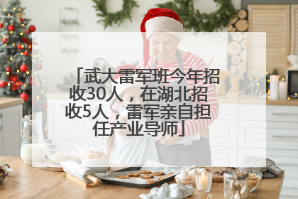 武大雷军班今年招收30人，在湖北招收5人，雷军亲自担任产业导师
