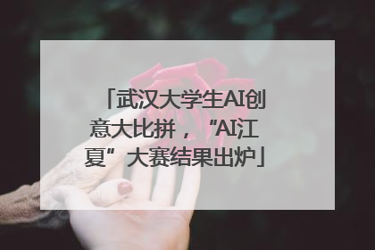 武汉大学生AI创意大比拼，“AI江夏”大赛结果出炉