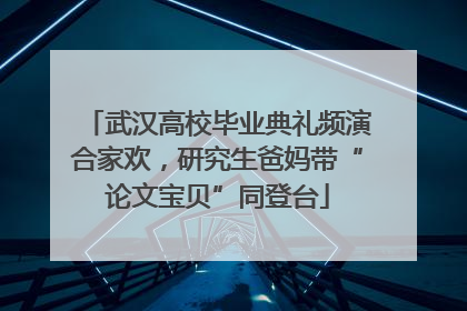 武汉高校毕业典礼频演合家欢，研究生爸妈带“论文宝贝”同登台