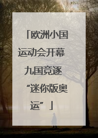 欧洲小国运动会开幕 九国竞逐“迷你版奥运”
