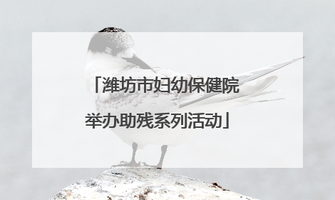 潍坊市妇幼保健院举办助残系列活动