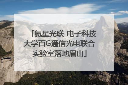 氦星光联-电子科技大学百G通信光电联合实验室落地眉山