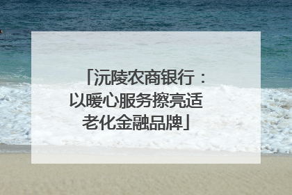 沅陵农商银行：以暖心服务擦亮适老化金融品牌