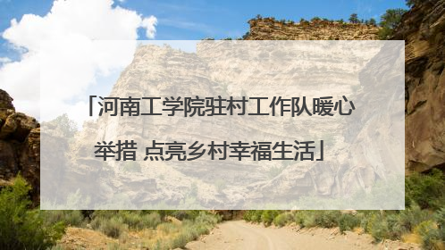 河南工学院驻村工作队暖心举措 点亮乡村幸福生活
