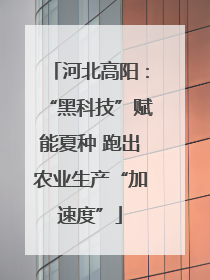 河北高阳：“黑科技”赋能夏种 跑出农业生产“加速度”