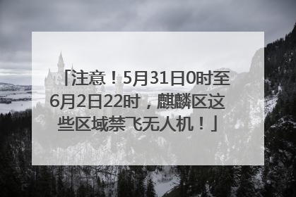 注意！5月31日0时至6月2日22时，麒麟区这些区域禁飞无人机！