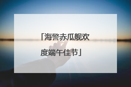 海警赤瓜舰欢度端午佳节