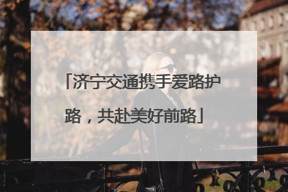 济宁交通携手爱路护路，共赴美好前路