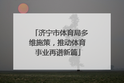 济宁市体育局多维施策，推动体育事业再谱新篇