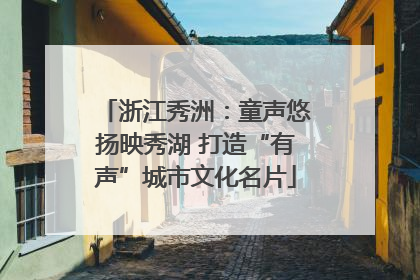 浙江秀洲：童声悠扬映秀湖 打造“有声”城市文化名片